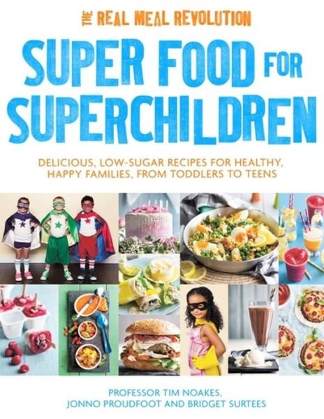 Super Food for Superchildren: Delicious, low-sugar recipes for healthy, happy children, from toddlers to teens - Professor Tim Noakes - Libros - Little, Brown Book Group - 9781472137265 - 2 de junio de 2016