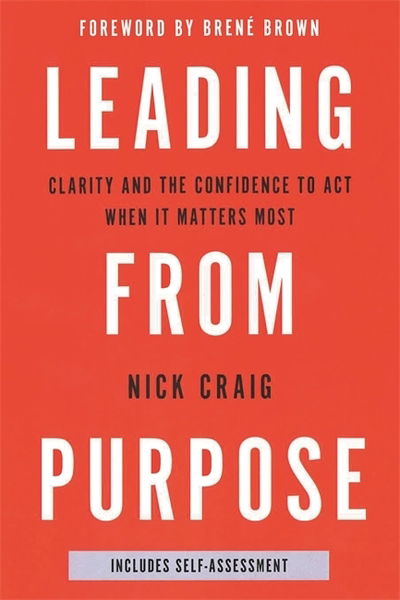 Leading from Purpose: Clarity and confidence to act when it matters - Nick Craig - Books - John Murray Press - 9781473693265 - August 23, 2018