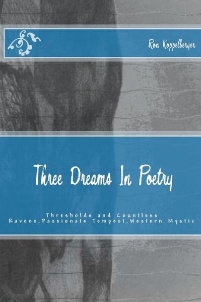 Cover for Ron W Koppelberger · Three Dreams in Poetry: Thresholds and Countless Ravens, Passionate Tempest, Western Mystic (Paperback Book) (2012)