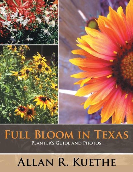 Allan R. Kuethe · Full Bloom in Texas: Planter's Guide and Photos (Paperback Book) (2013)