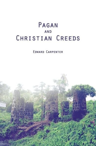 Pagan and Christian Creeds: Their Origin and Meaning - Edward Carpenter - Libros - Createspace - 9781482066265 - 24 de enero de 2013