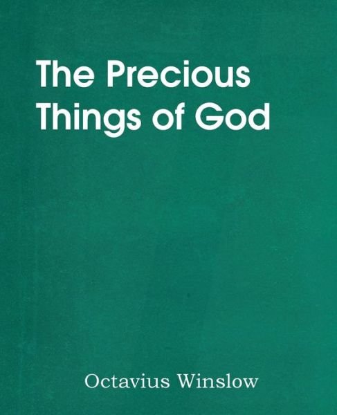 The Precious Things of God - Octavius Winslow - Books - Bottom of the Hill Publishing - 9781483704265 - March 1, 2014