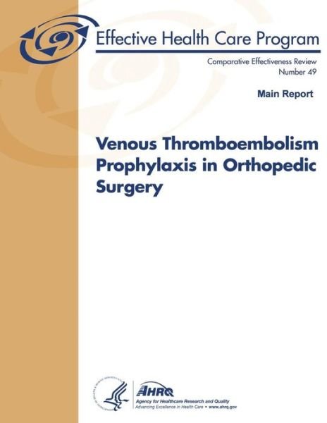 Cover for U S Department of Heal Human Services · Venous Thromboembolism Prophylaxis in Orthopedic Surgery (Main Report): Comparative Effectiveness Review Number 49 (Paperback Book) (2013)