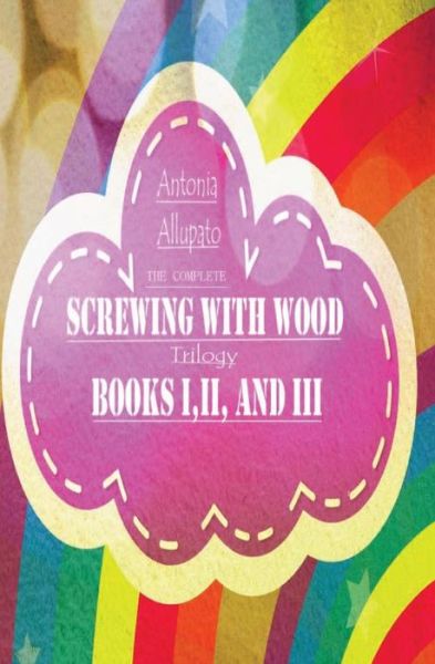 Cover for Antonia Allupato · Screwing with Wood Trilogy (Paperback Book) (2013)