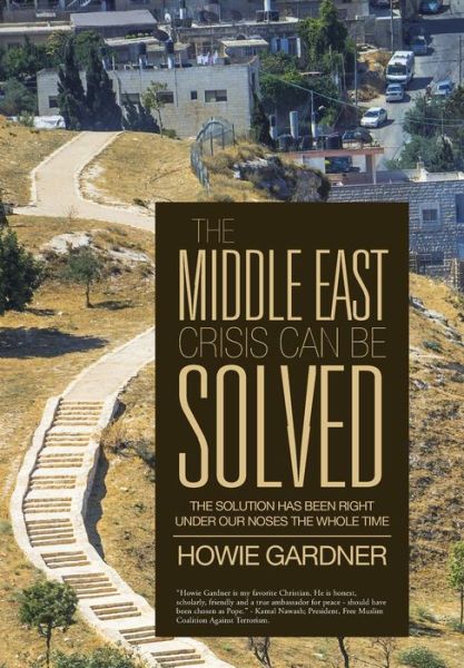 Cover for Howie Gardner · The Middle East Crisis Can Be Solved: the Solution Has Been Right Under Our Noses the Whole Time (Hardcover Book) (2014)