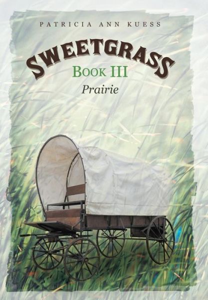 Cover for Patricia Ann Kuess · Sweetgrass: Book Iii: Prairie (Hardcover Book) (2014)