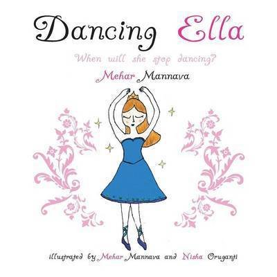 Cover for Mehar Mannava · Dancing Ella: when Will She Stop Dancing? (Paperback Book) (2013)