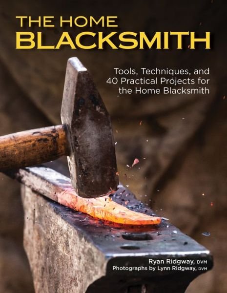 Cover for Ryan Ridgway · The Home Blacksmith: Tools, Techniques, and 40 Practical Projects for the Blacksmith Hobbyist (Paperback Book) (2020)
