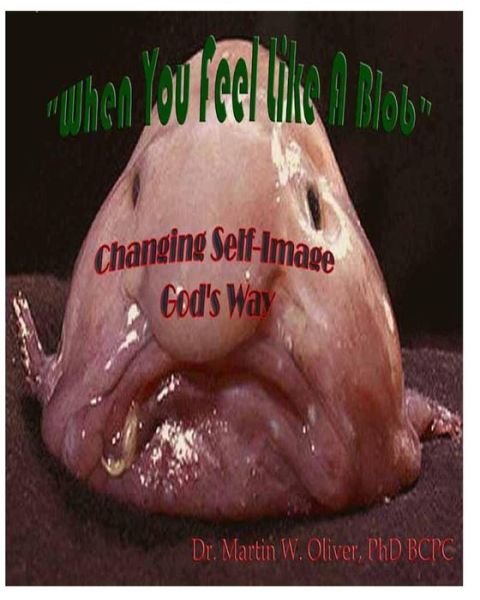 When You Feel Like a Blob: Changing Self-image God's Way  (Persian Version) (Doc Oliver's Human Behavior Investigation Series) (Volume 1) (Persian Edition) - Dr. Martin W. Oliver Phd - Kirjat - CreateSpace Independent Publishing Platf - 9781499561265 - tiistai 9. huhtikuuta 2013