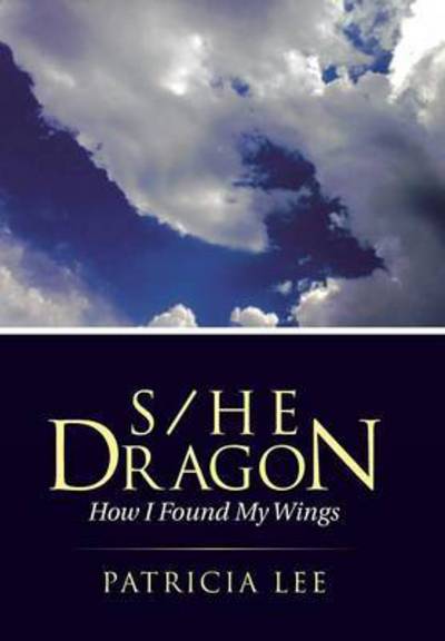 Cover for Patricia Lee · S/he Dragon: How I Found My Wings (Hardcover Book) (2015)