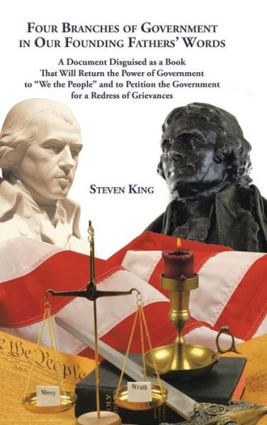 Cover for Steven King · Four Branches of Government in Our Founding Fathers' Words: a Document Disguised As a Book That Will Return the Power of Government to We the People a (Gebundenes Buch) (2015)