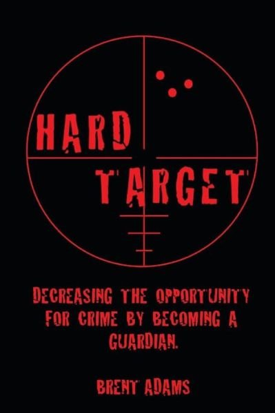 Cover for Sgt Brent Adams · Hard Target: Decreasing the Opportunity for Crime by Becoming a Guardian (Paperback Bog) (2015)