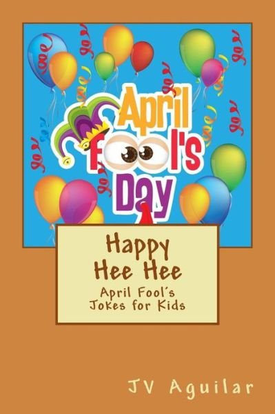 Cover for Jv Aguilar · Happy Hee Hee: April Fool's Jokes for Kids (Pocketbok) (2015)