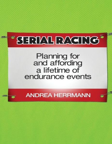 Cover for Andrea Herrmann · Serial Racing: Planning for and Affording a Lifetime of Endurance Events (Paperback Book) (2015)