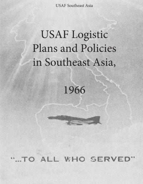 Usaf Logistic Plans and Policies in Southeast Asia, 1966 - Office of Air Force History - Bøger - Createspace - 9781508966265 - 22. marts 2015