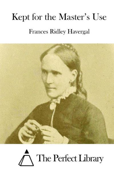 Kept for the Master's Use - Frances Ridley Havergal - Books - Createspace - 9781511849265 - April 22, 2015