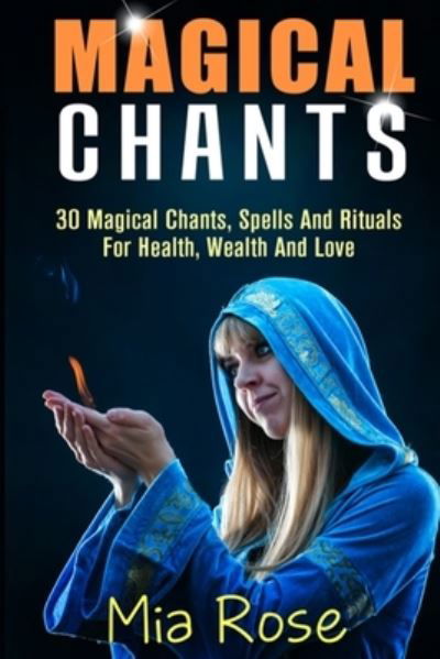 Magical Chants - Mia Rose - Książki - Createspace Independent Publishing Platf - 9781511852265 - 6 maja 2015