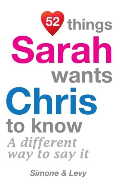52 Things Sarah Wants Chris To Know - Simone - Bøger - Createspace Independent Publishing Platf - 9781511948265 - 31. oktober 2014