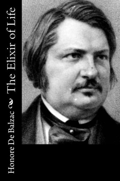 The Elixir of Life - Honore De Balzac - Książki - Createspace - 9781514822265 - 4 lipca 2015