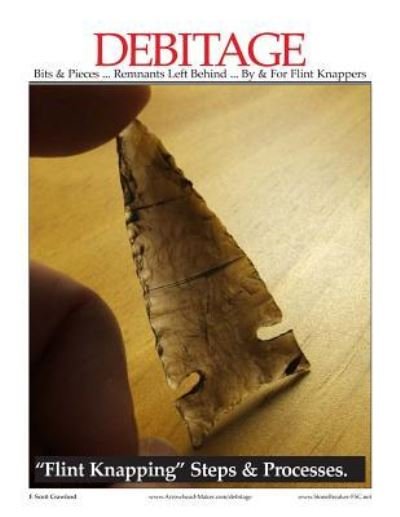 Cover for F Scott Crawford · DEBITAGE Bits &amp; Pieces ... Remnants Left Behind ... By &amp; For Flint Knappers (Paperback Bog) (2015)