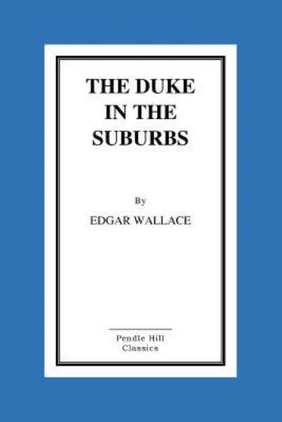 The Duke in the Suburbs - Edgar Wallace - Bøker - Createspace Independent Publishing Platf - 9781523394265 - 14. januar 2016