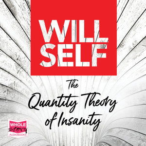 Cover for Will Self · The Quantity Theory of Insanity (Audiobook (CD)) [Unabridged edition] (2019)