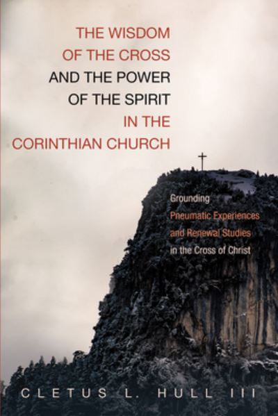 Cover for Hull, Cletus L., III · Wisdom of the Cross and the Power of the Spirit in the Corinthian Church (Book) (2018)