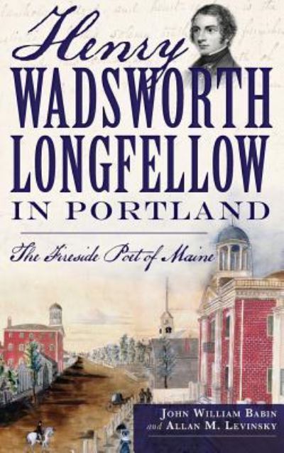 Cover for John William Babin · Henry Wadsworth Longfellow in Portland (Innbunden bok) (2015)
