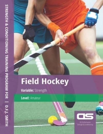 Cover for D F J Smith · DS Performance - Strength &amp; Conditioning Training Program for Field Hockey, Strength, Amateur (Paperback Book) (2016)