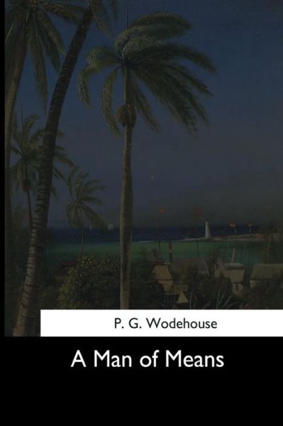 A Man of Means - P G Wodehouse - Books - Createspace Independent Publishing Platf - 9781544283265 - March 26, 2017