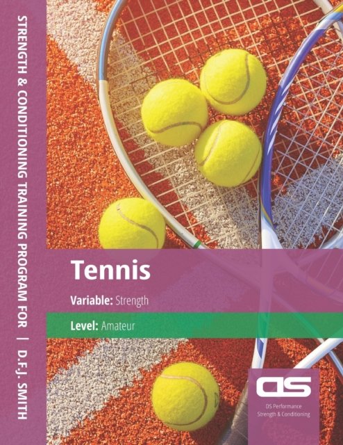 DS Performance - Strength & Conditioning Training Program for Tennis, Strength, Amateur - D F J Smith - Bøker - Createspace Independent Publishing Platf - 9781544296265 - 2. desember 2016