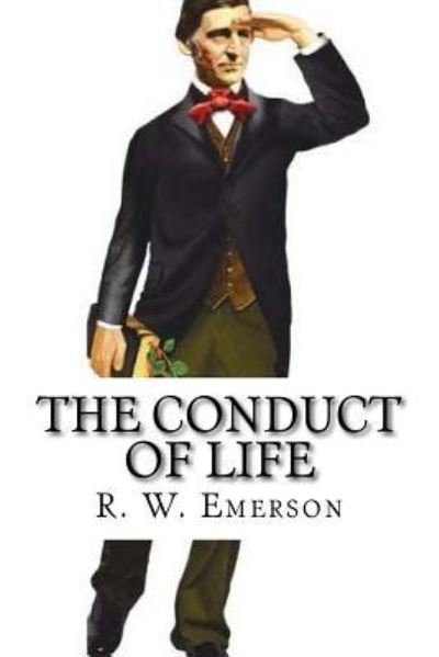 The Conduct of Life - Ralph Waldo Emerson - Books - Createspace Independent Publishing Platf - 9781546557265 - May 8, 2017
