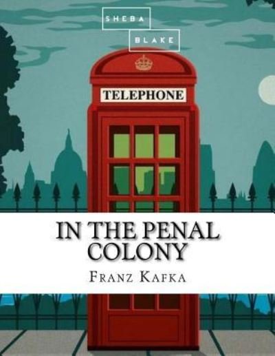 In the Penal Colony - Franz Kafka - Books - Createspace Independent Publishing Platf - 9781548269265 - June 21, 2017