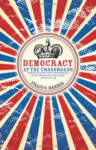 Cover for Craig S. Barnes · Democracy at the Crossroads: Princes, Peasants, Poets, and Presidents in the Struggle for (and against) the Rule of Law (Taschenbuch) (2009)