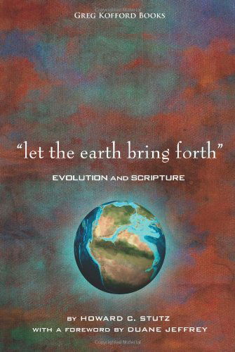 "Let the Earth Bring Forth": Evolution and Scripture - Howard C Stutz - Books - Greg Kofford Books, Inc. - 9781589581265 - July 1, 2011