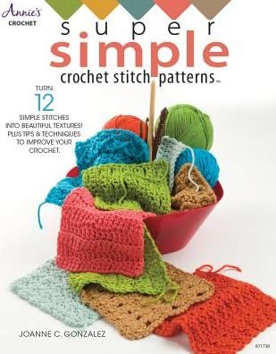 Cover for Joanne C. Gonzalez · Super Simple Crochet Stitch Patterns: Turn 12 Simple Stitches into Beautiful Textures! Plus Tips &amp; Techniques to Improve Your Crochet (Paperback Book) (2018)