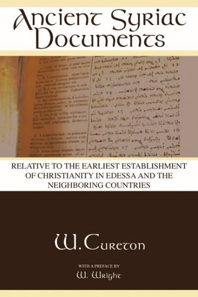 Ancient Syriac Documents: Relative to the Earliest Establishment of Christianity in Edessa and the Neighboring Countries - William Cureton - Książki - Wipf & Stock Pub - 9781592448265 - 26 sierpnia 2004