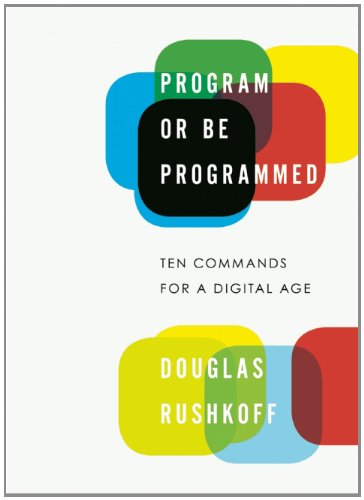 Program or Be Programmed: Ten Commands for a Digital Age - Douglas Rushkoff - Books - Soft Skull Press - 9781593764265 - September 6, 2011