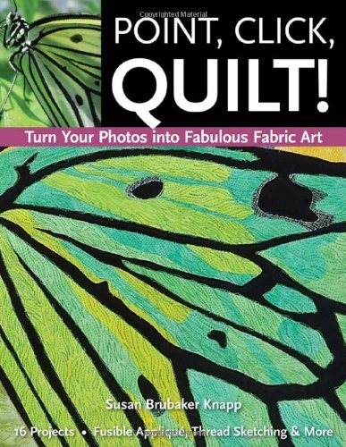 Cover for Susan Knapp · Point, Click, Quilt! Turn Your Photos into Fabulous Fabric Art: 16 Projects, Fusible Applique, Thread Sketching &amp; More (Pocketbok) (2011)