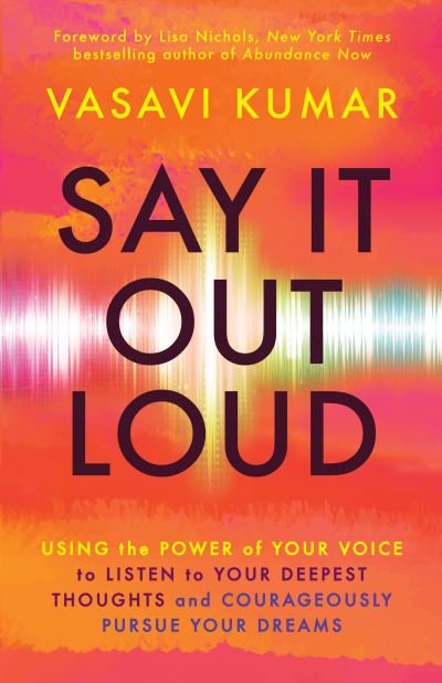 Cover for Vasavi Kumar · Say It Out Loud: Using the Power of Your Voice to Listen to Your Deepest Thoughts and Courageously Pursue Your Dreams (Pocketbok) (2023)