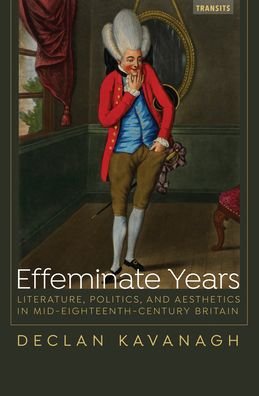 Cover for Declan Kavanagh · Effeminate Years: Literature, Politics, and Aesthetics in Mid-Eighteenth-Century Britain (Pocketbok) (2019)