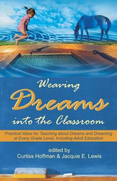 Cover for Curtiss Hoffman · Weaving Dreams into the Classroom: Practical Ideas for Teaching About Dreams and Dreaming at Every Grade Level, Including Adult Education (Paperback Book) (2014)
