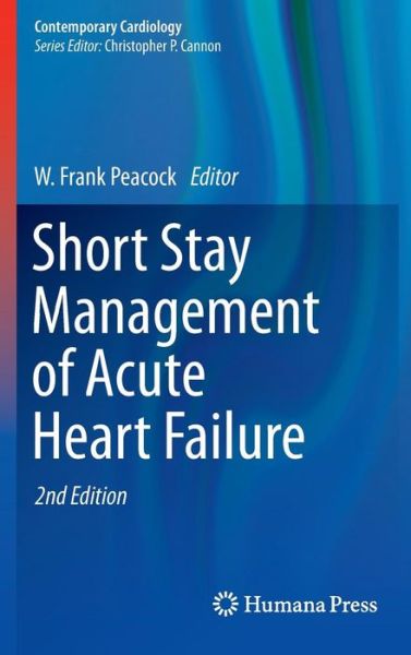 Cover for W. Frank Peacock · Short Stay Management of Acute Heart Failure - Contemporary Cardiology (Hardcover Book) [Second Edition 2012 edition] (2012)