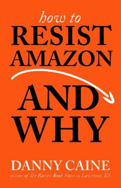 Cover for Danny Caine · How To Resist Amazon And Why (Paperback Book) [Expanded, Revised edition] (2019)