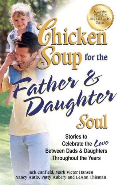 Cover for Canfield, Jack (The Foundation for Self-esteem) · Chicken Soup for the Father &amp; Daughter Soul: Stories to Celebrate the Love Between Dads &amp; Daughters Throughout the Years - Chicken Soup for the Soul (Paperback Book) (2013)