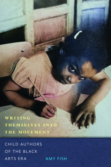 Cover for Amy Fish · Writing Themselves Into the Movement: Child Authors of the Black Arts Movement (Paperback Book) (2024)