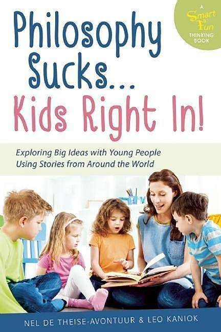 Philosophy Sucks . . . Kids Right In!: Exploring Big Ideas with Young People Using Stories from Around the World - Nel De Theije - Avontuur - Books - Hunter House Publishers - 9781630269265 - December 19, 2014