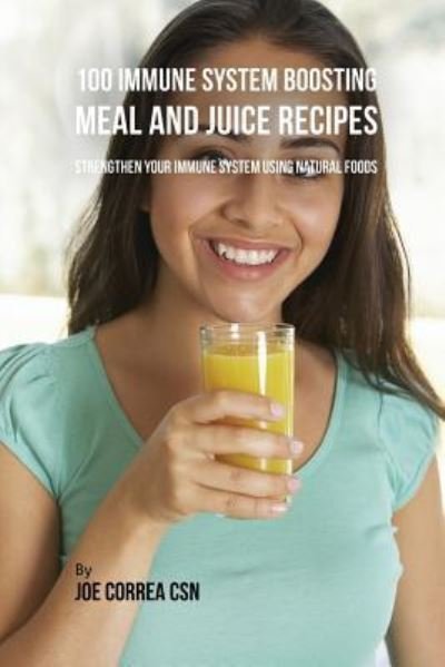 Cover for Joe Correa · 100 Immune System Boosting Meal and Juice Recipes (Paperback Book) (2018)