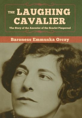 Cover for Baroness Emmu Orczy · The Laughing Cavalier: the Story of the (Hardcover Book) (2020)