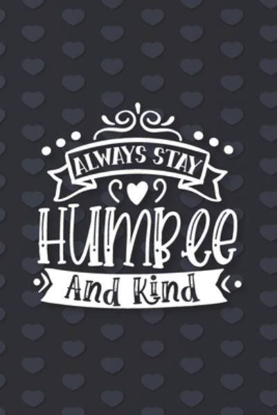 Always Stay Humble and Kind - Laalpiran Publishing - Kirjat - Independently Published - 9781659884265 - maanantai 13. tammikuuta 2020